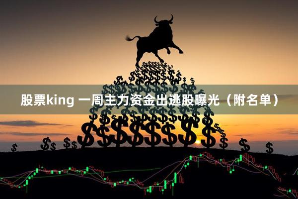 股票king 一周主力资金出逃股曝光（附名单）
